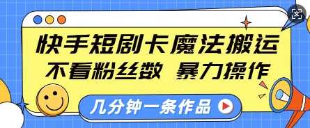 快手短剧卡魔法搬运,不看粉丝数,暴力操作,几分钟一条作品,小白也能快速上手