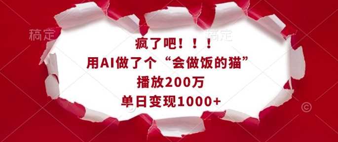 疯了吧!用AI做了个“会做饭的猫”,播放200万,单日变现1k