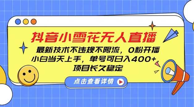 DY小雪花无人直播,0粉开播,不违规不限流,新手单号可日入4张,长久稳定【揭秘】