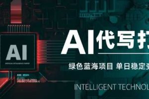 AI代写打金，单日稳定变现5张，绿色蓝海项目，主打长期稳定，快速变现【揭秘】