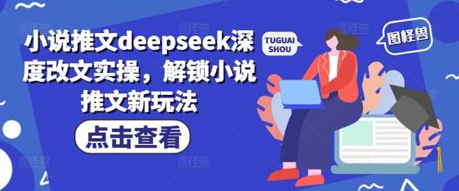 小说推文deepseek深度改文实操,解锁小说推文新玩法