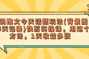 小说推文今天话题玩法(背景图+聊天记录)快剪实操课，用这个方法，1天收益多张