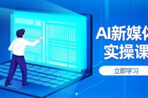 AI新媒体实操课，快速提升账号权重，打造高曝光主页与爆款内容