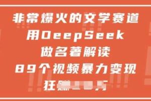 非常爆火的文学赛道，用deepseek做名著解读 ，89个视频暴力变现1w+