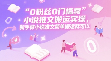 0 粉丝0门槛小说推文搬运实操,新手做小说推文简单搬运就可以