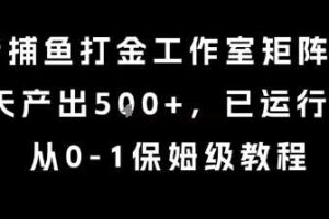 最新捕鱼打金工作室矩阵玩法，当天产出5张+，已运行2年，从0-1保姆级教程【揭秘】