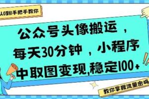 公众号头像搬运，每天30分钟，小程序中取图变现稳定100+