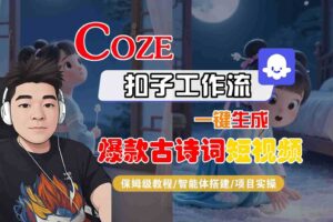 COZE扣子工作流一键生成爆款古诗词短视频，保姆级教程-智能体搭建-项目实操