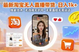 最新淘宝无人直播带货，日入1k+，独家技术，无违规无封号，无需露脸无需说话【揭秘】
