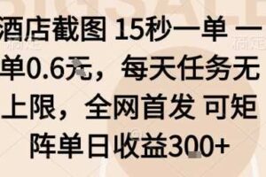 酒店截图15秒一单，一单0.6米，每天任务无上限，全网首发可矩阵单日收益3张【揭秘】