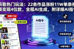 抖音热门玩法：22条作品涨粉11W单条视频变现4位数，全程AI生成，附详细AI指令