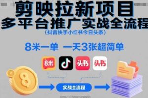 剪映拉新项目多平台推广实战全流程（抖音快手小红书今日头条），8米一单，一天3张超简单