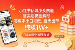 小红书私域小众赛道,售卖朋友圈素材,零成本小白可做,当天出单,月入1W+