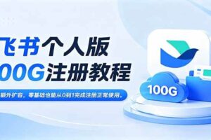 (18943期)飞书个人版100G注册教程,无需额外扩容,零基础也能从0到1完成注册正常使用。