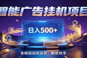 全自动广告挂机副业 日入500+,零门槛24小时无人值守被动创收项目