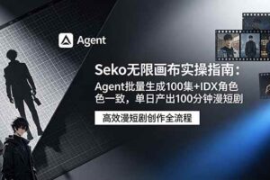 (19006期)Seko无限画布实操指南:Agent批量生成100集+IDX角色一致,单日产出100分钟漫短剧