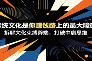 付费文章:《传统文化是你赚钱路上的最大障碍》拆解文化束缚弊端,打破中庸思维